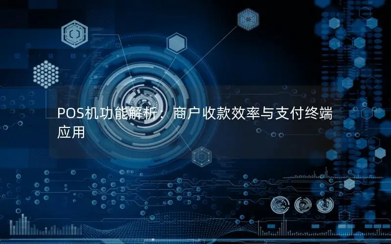 POS机功能解析：商户收款效率与支付终端应用
