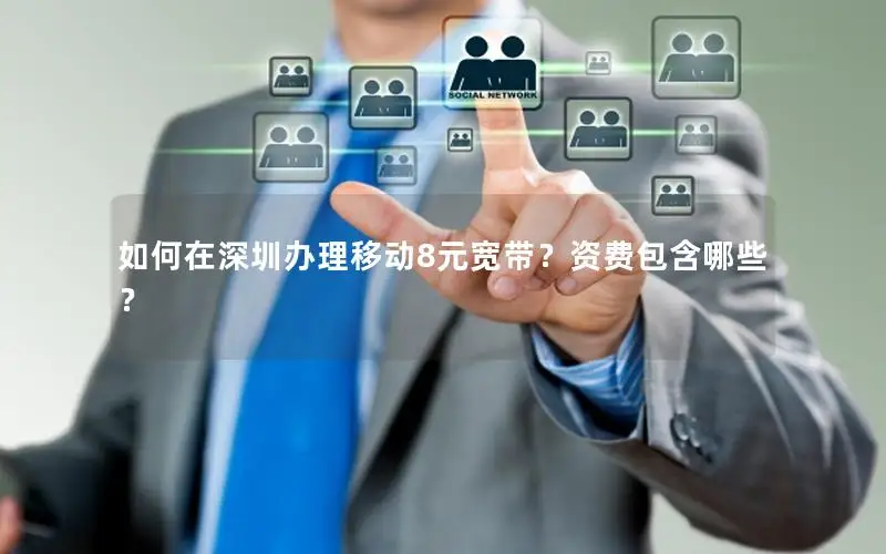 如何在深圳办理移动8元宽带？资费包含哪些？