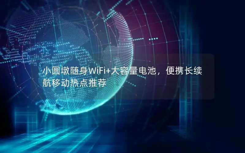 小圆墩随身WiFi+大容量电池，便携长续航移动热点推荐