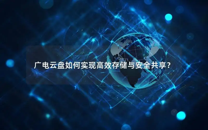 广电云盘如何实现高效存储与安全共享？
