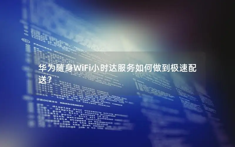 华为随身WiFi小时达服务如何做到极速配送？