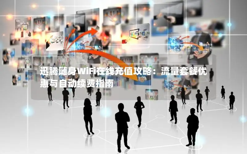 迅腾随身WiFi在线充值攻略：流量套餐优惠与自动续费指南