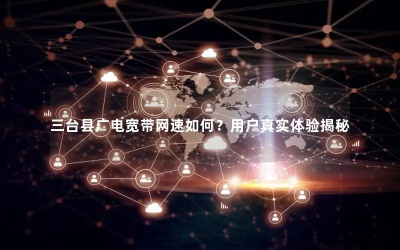 三台县广电宽带网速如何？用户真实体验揭秘