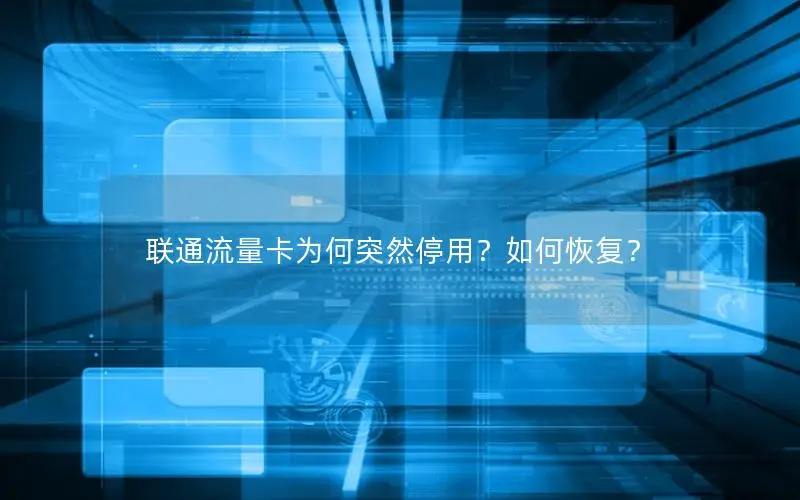 联通流量卡为何突然停用？如何恢复？