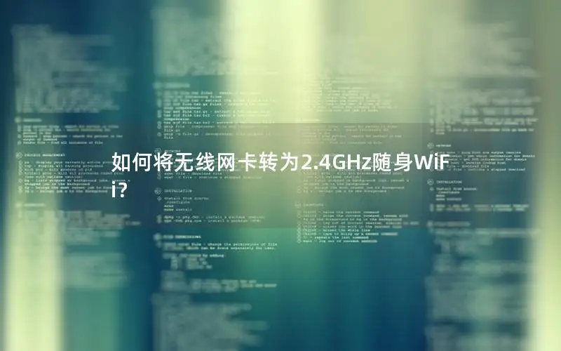 如何将无线网卡转为2.4GHz随身WiFi？