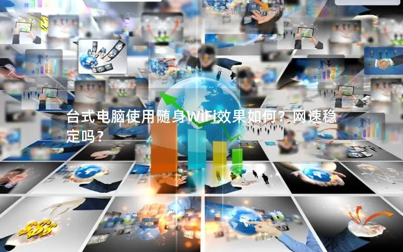 台式电脑使用随身WiFi效果如何？网速稳定吗？