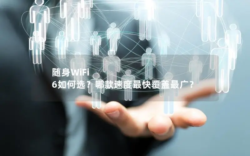 随身WiFi 6如何选？哪款速度最快覆盖最广？