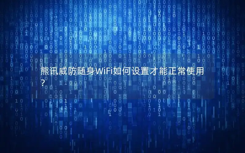 熊讯威防随身WiFi如何设置才能正常使用？