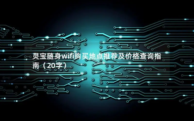 灵宝随身wifi购买地点推荐及价格查询指南（20字）