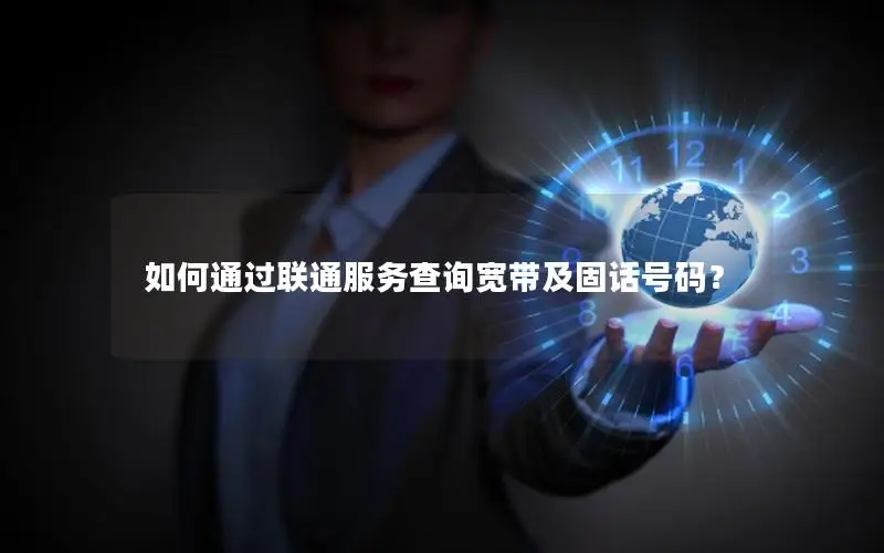 如何通过联通服务查询宽带及固话号码？
