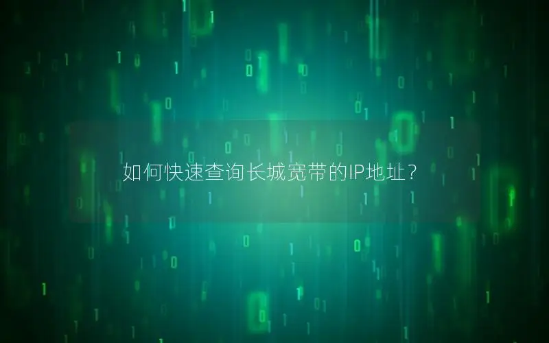 如何快速查询长城宽带的IP地址？
