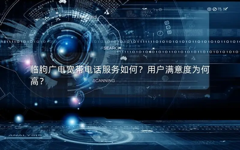 临胊广电宽带电话服务如何？用户满意度为何高？