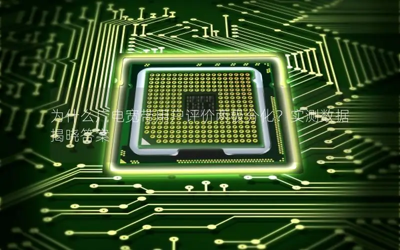 为什么广电宽带用户评价两极分化？实测数据揭晓答案