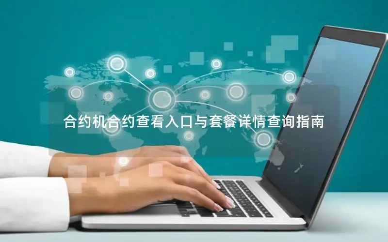 合约机合约查看入口与套餐详情查询指南