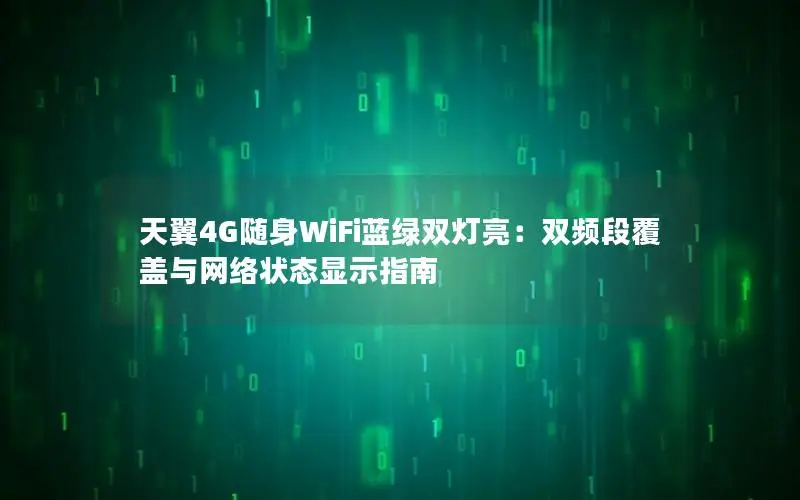 天翼4G随身WiFi蓝绿双灯亮：双频段覆盖与网络状态显示指南