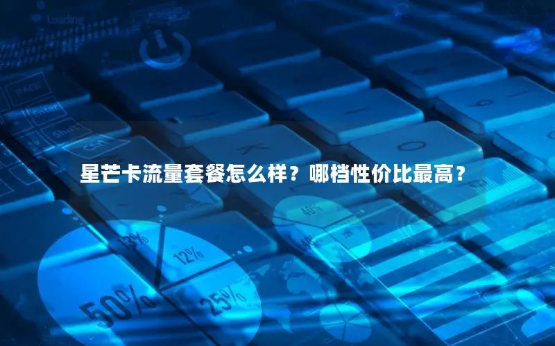 星芒卡流量套餐怎么样？哪档性价比最高？