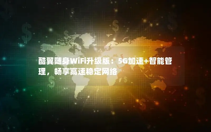 酷翼随身WiFi升级版：5G加速+智能管理，畅享高速稳定网络