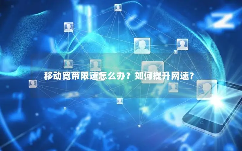 移动宽带限速怎么办？如何提升网速？