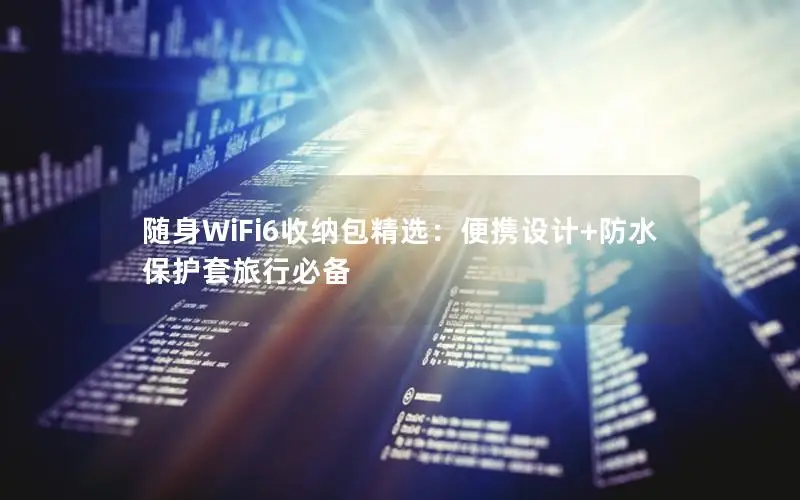 随身WiFi6收纳包精选：便携设计+防水保护套旅行必备