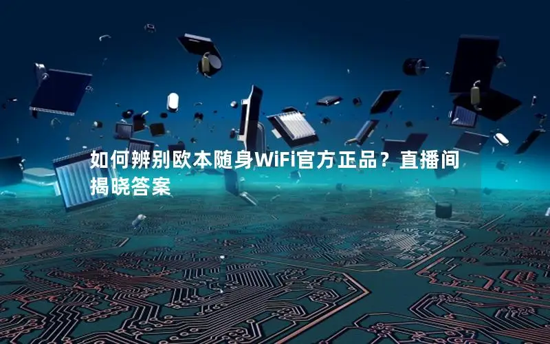 如何辨别欧本随身WiFi官方正品？直播间揭晓答案