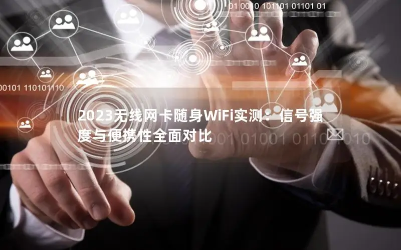 2023无线网卡随身WiFi实测：信号强度与便携性全面对比