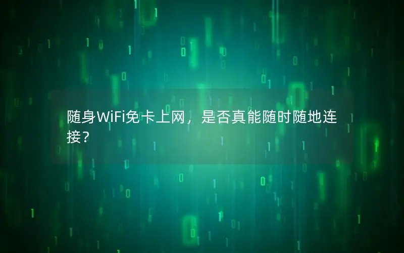 随身WiFi免卡上网，是否真能随时随地连接？