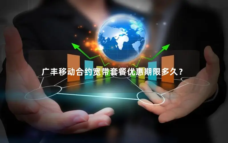 广丰移动合约宽带套餐优惠期限多久？