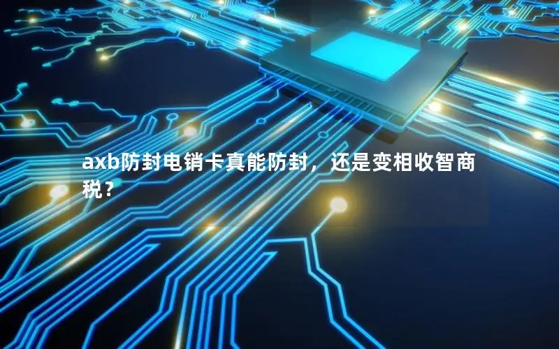 axb防封电销卡真能防封，还是变相收智商税？