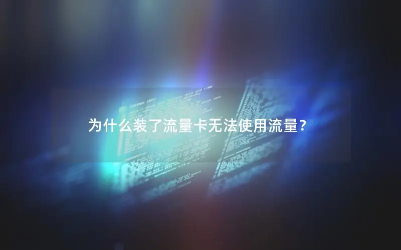为什么装了流量卡无法使用流量？