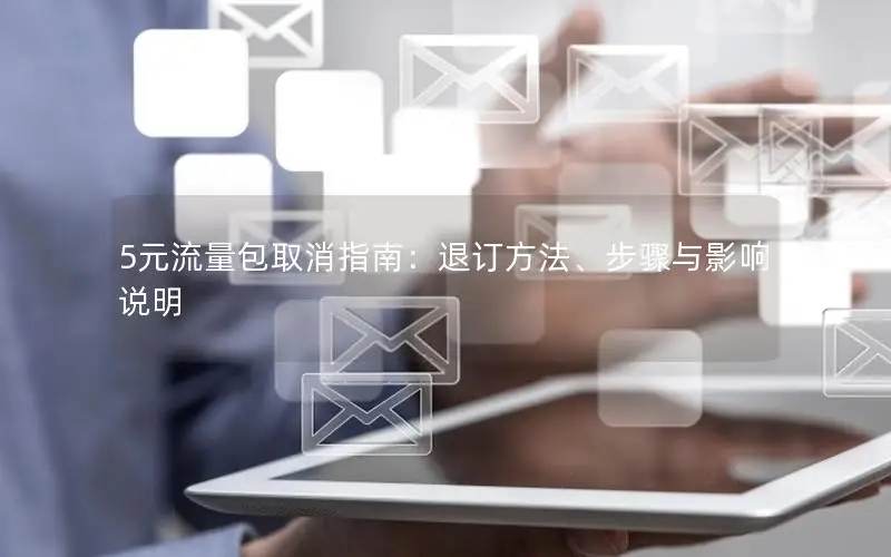 5元流量包取消指南：退订方法、步骤与影响说明