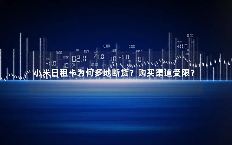 小米日租卡为何多地断货？购买渠道受限？