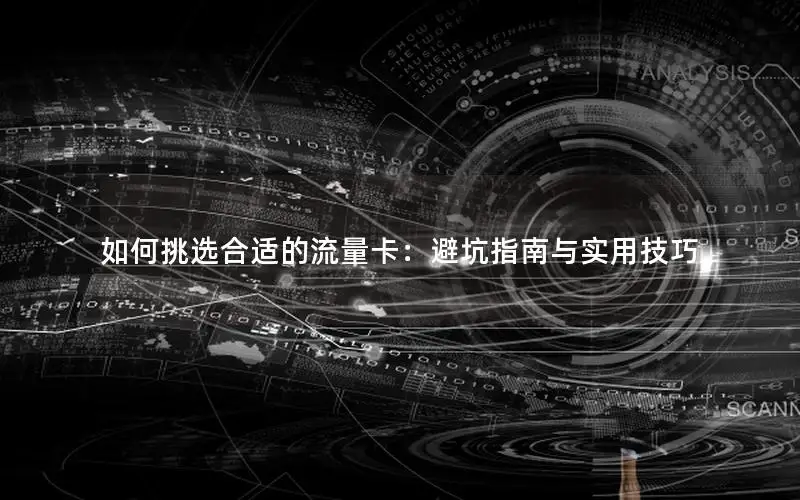 如何挑选合适的流量卡：避坑指南与实用技巧