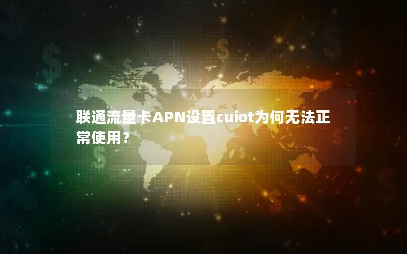 联通流量卡APN设置cuiot为何无法正常使用？