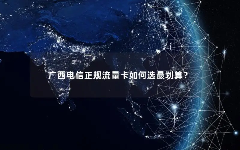 广西电信正规流量卡如何选最划算？