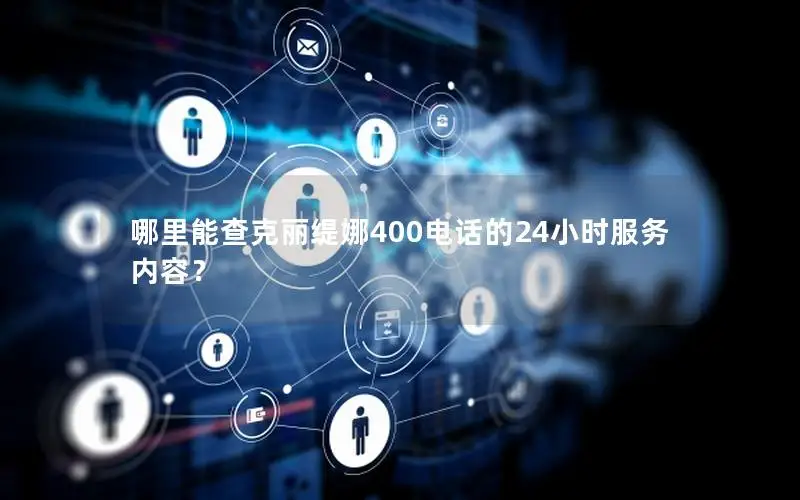 哪里能查克丽缇娜400电话的24小时服务内容？