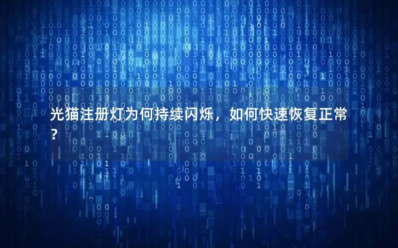 光猫注册灯为何持续闪烁，如何快速恢复正常？