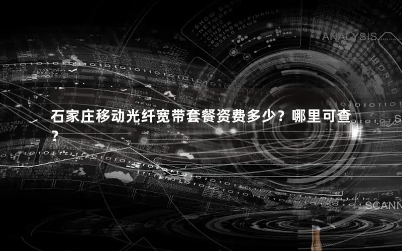 石家庄移动光纤宽带套餐资费多少？哪里可查？