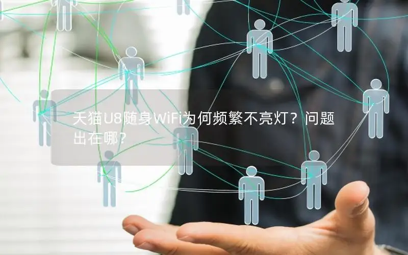 天猫U8随身WiFi为何频繁不亮灯？问题出在哪？