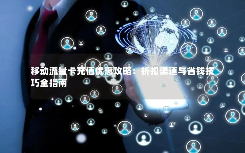 移动流量卡充值优惠攻略：折扣渠道与省钱技巧全指南