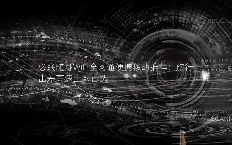 必联随身WiFi全网通便携移动推荐：旅行出差高速上网首选