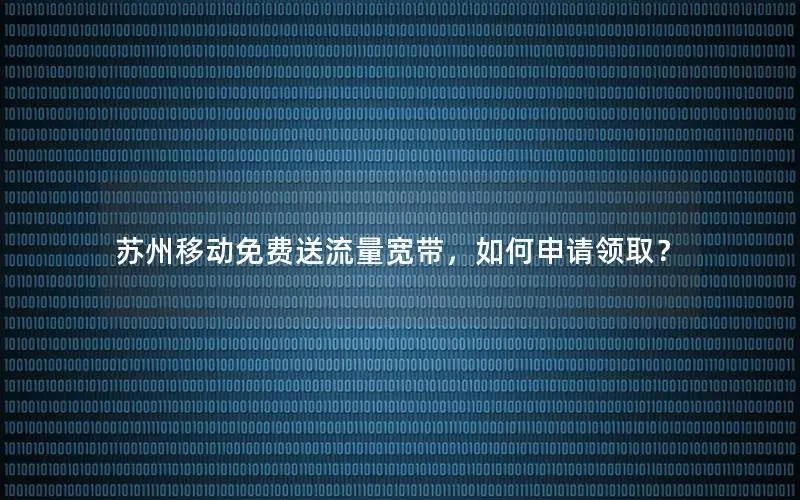 苏州移动免费送流量宽带，如何申请领取？