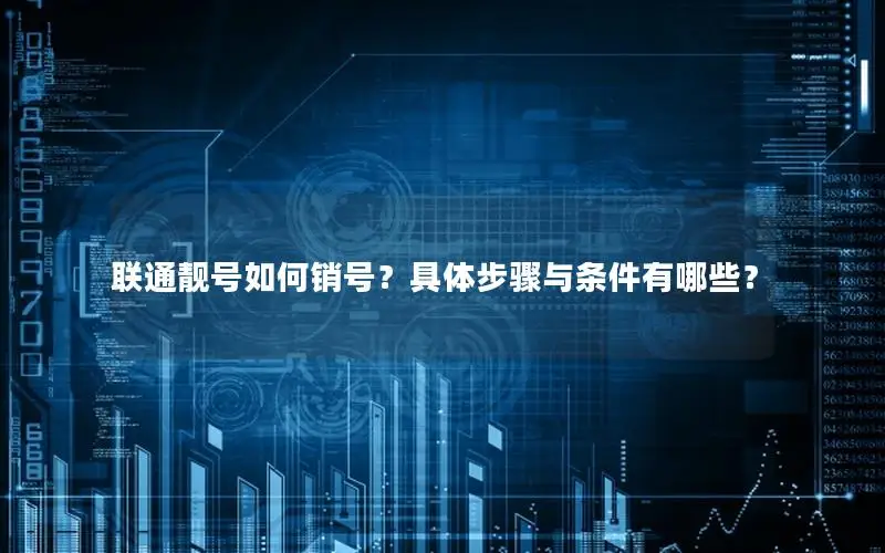 联通靓号如何销号？具体步骤与条件有哪些？