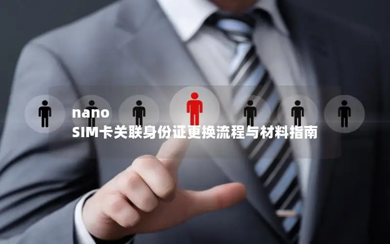 nano SIM卡关联身份证更换流程与材料指南