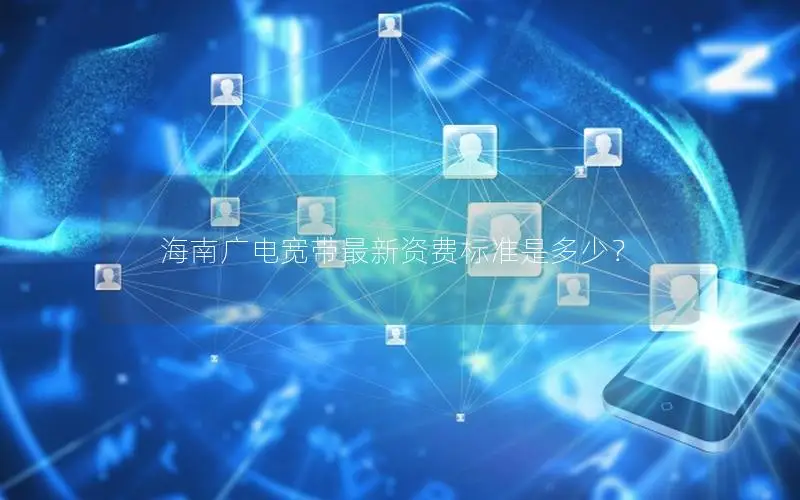 海南广电宽带最新资费标准是多少？