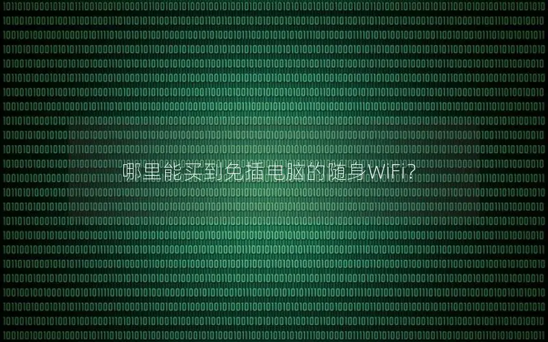哪里能买到免插电脑的随身WiFi？