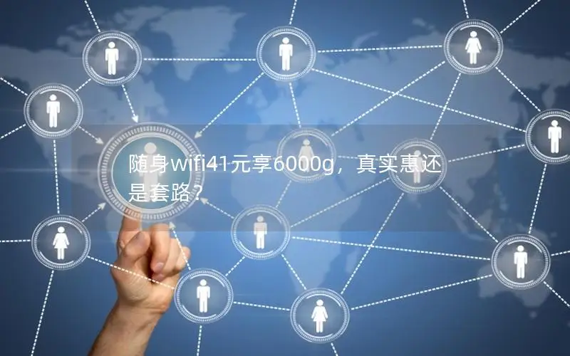 随身wifi41元享6000g，真实惠还是套路？