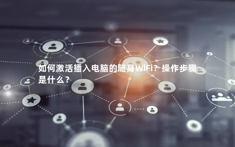 如何激活插入电脑的随身WiFi？操作步骤是什么？