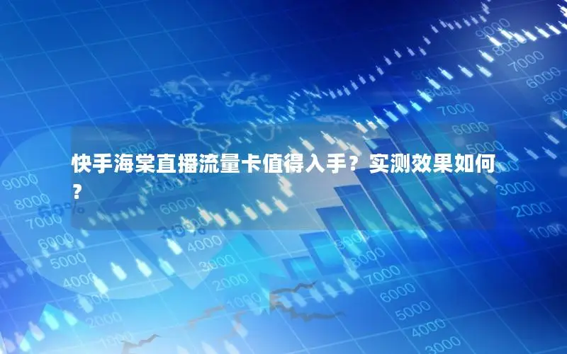 快手海棠直播流量卡值得入手？实测效果如何？