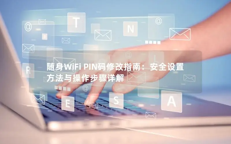 随身WiFi PIN码修改指南：安全设置方法与操作步骤详解