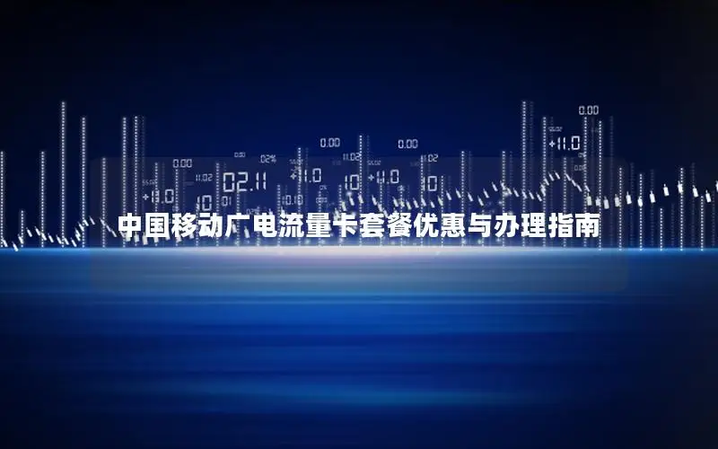 中国移动广电流量卡套餐优惠与办理指南